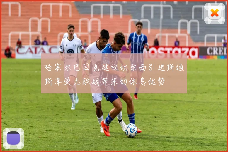 哈塞尔巴因克建议切尔西引进斯通斯享受无欧战带来的休息优势