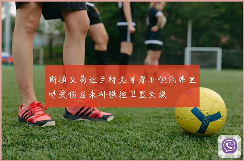 斯通交易杜兰特无可厚非但范弗里特受伤后未补强控卫显失误