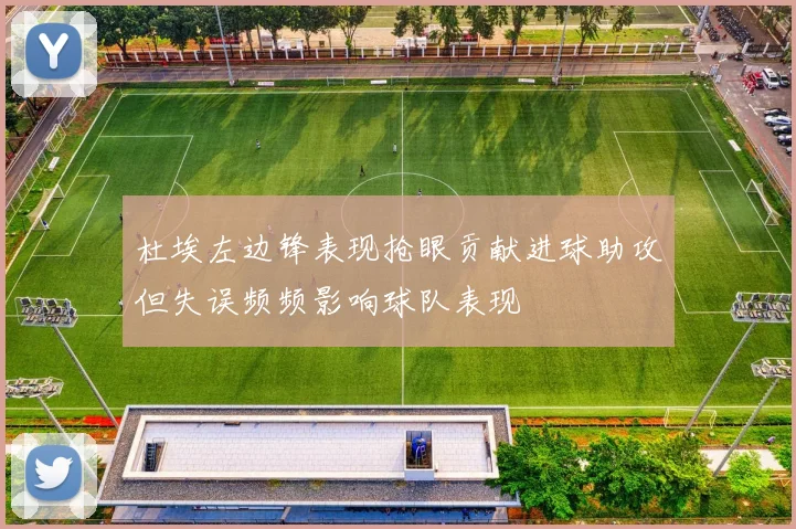 杜埃左边锋表现抢眼贡献进球助攻但失误频频影响球队表现